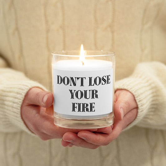 DON'T LOSE YOUR FIRE Glass jar candle