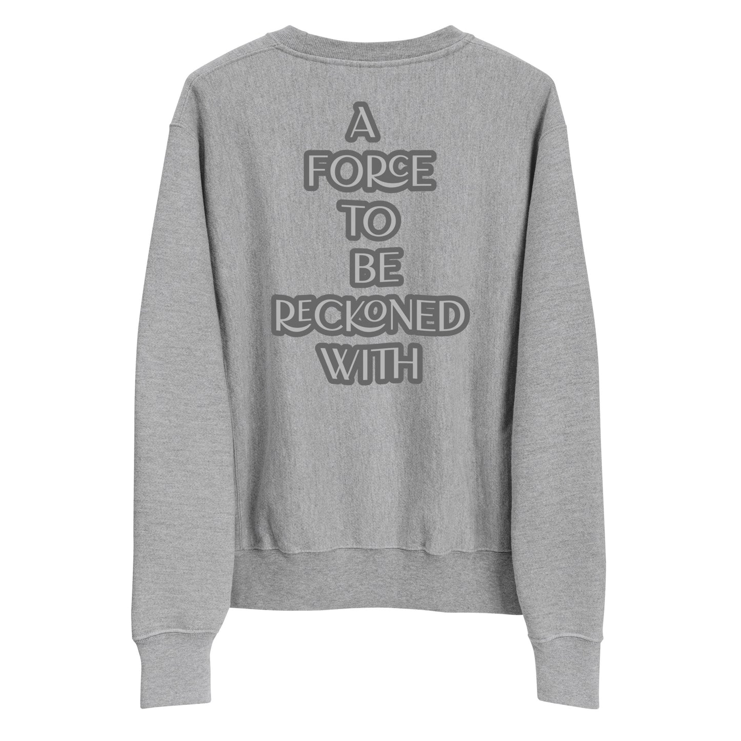 A FORCE TO BE RECKONED WITH-Champion Sweatshirt