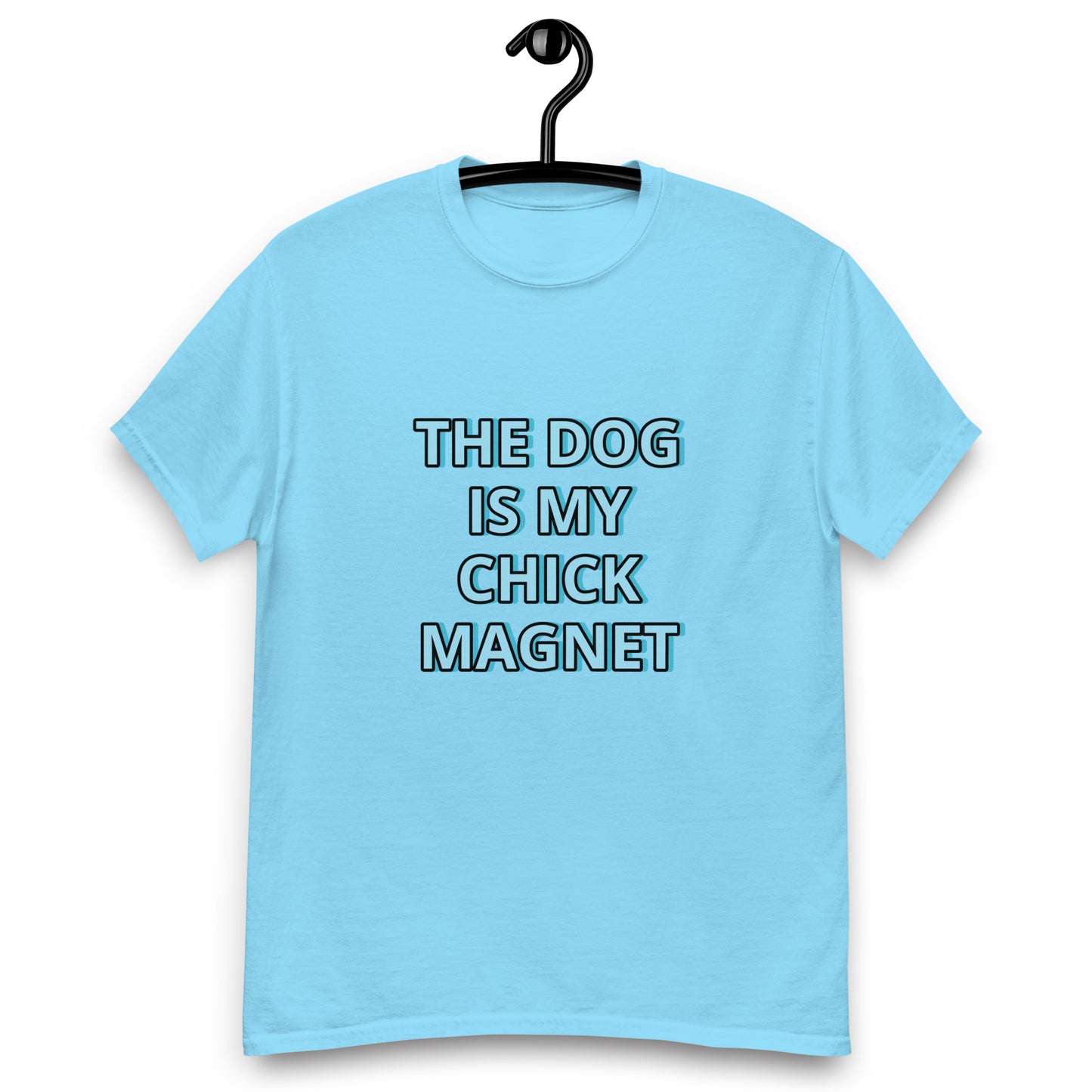 THE DOG IS MY CHICK MAGNET---FUNNY SHIRT TO MODEL ON TIK TOK !Men's classic tee