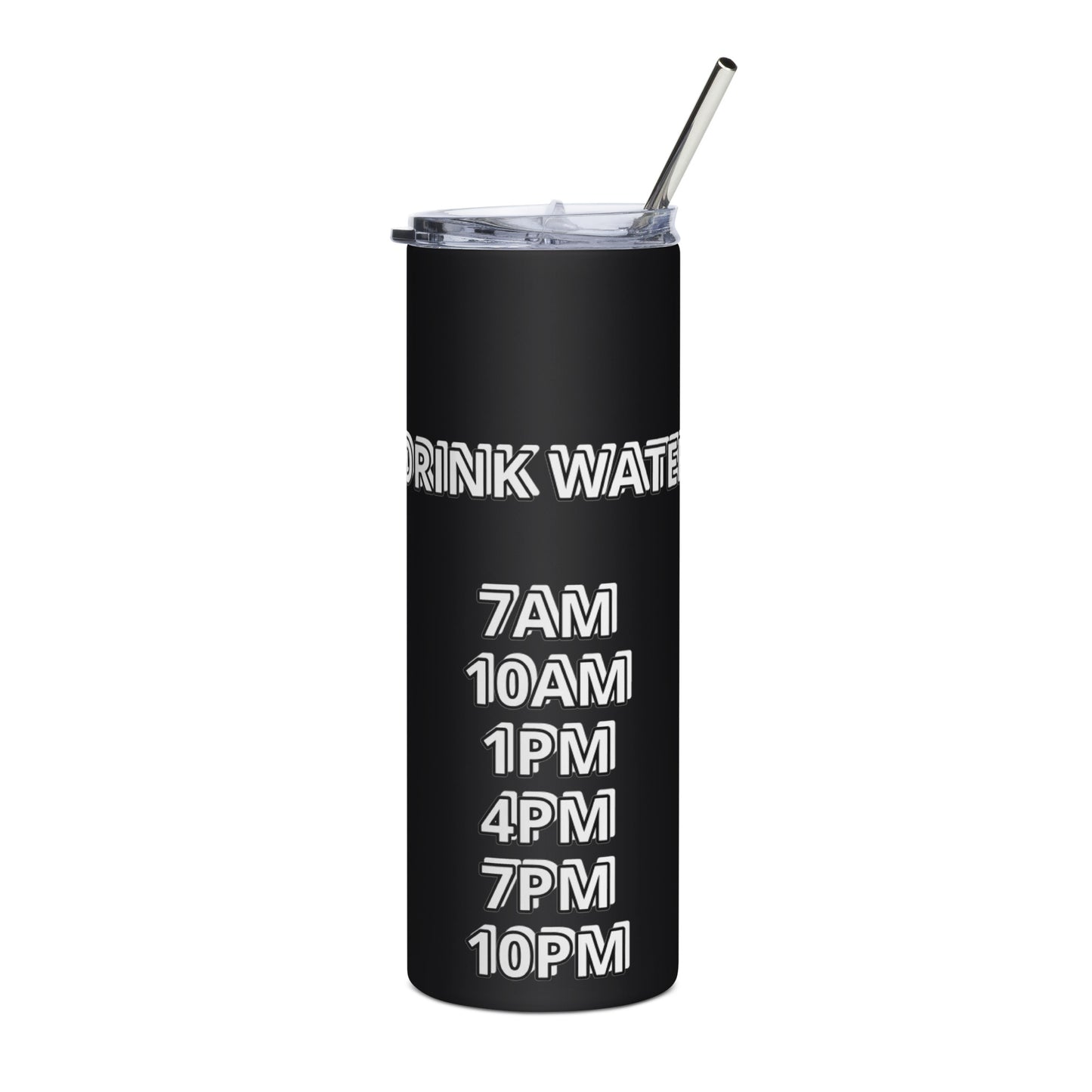 DRINK WATER-7AM 10AM 1PM 4PM 7PM 10PM  Stainless steel tumbler