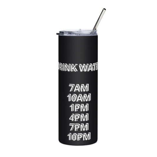 DRINK WATER-7AM 10AM 1PM 4PM 7PM 10PM  Stainless steel tumbler