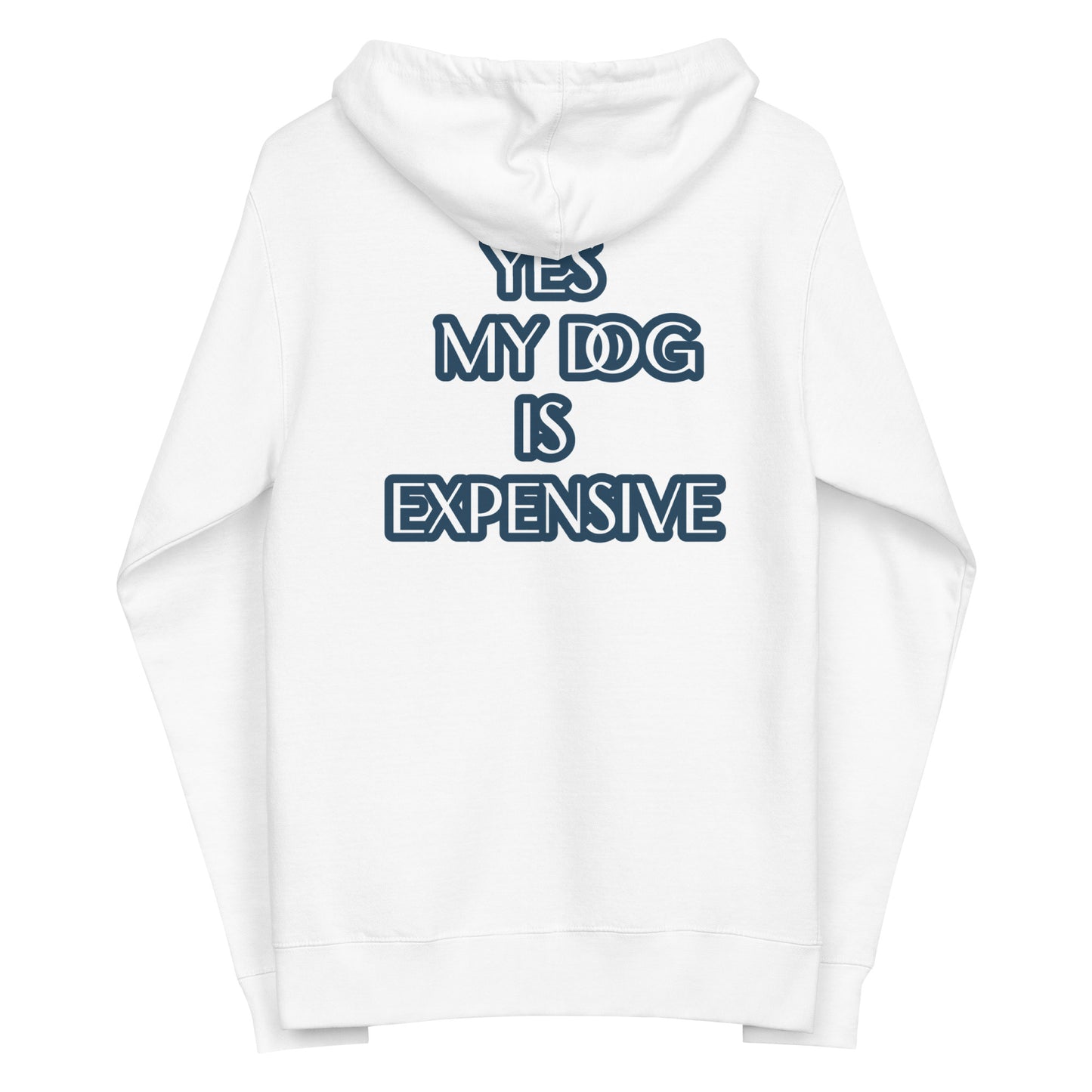 YES MY DOG IS EXPENSIVE Unisex fleece zip up hoodie